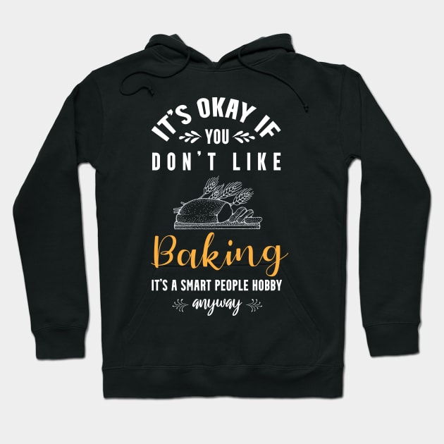 it's okay if you don't like baking, It's a smart people hobby anyway Hoodie by Teekingdom